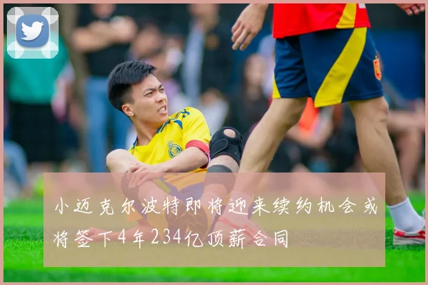 小迈克尔波特即将迎来续约机会或将签下4年234亿顶薪合同