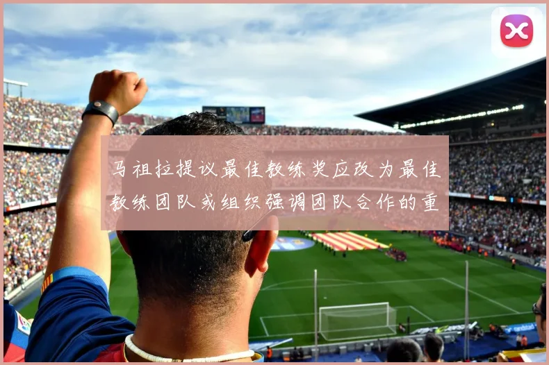马祖拉提议最佳教练奖应改为最佳教练团队或组织强调团队合作的重要性