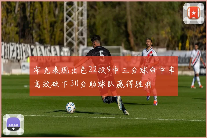布克表现出色22投9中三分球命中率高效砍下30分助球队赢得胜利